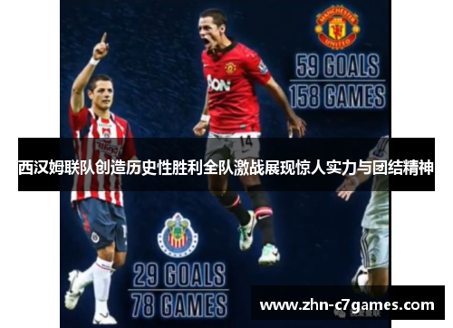 西汉姆联队创造历史性胜利全队激战展现惊人实力与团结精神
