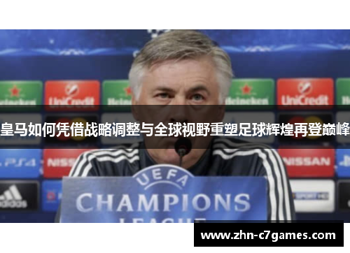 皇马如何凭借战略调整与全球视野重塑足球辉煌再登巅峰