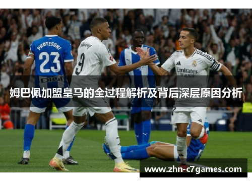 姆巴佩加盟皇马的全过程解析及背后深层原因分析