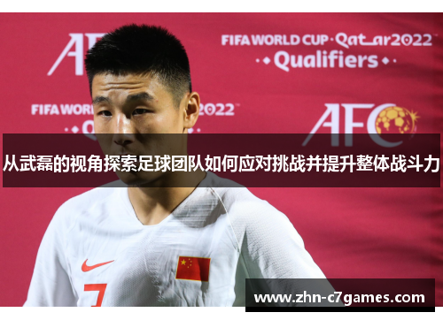 从武磊的视角探索足球团队如何应对挑战并提升整体战斗力