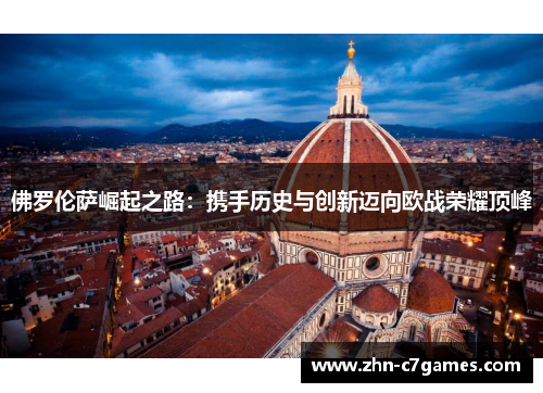 佛罗伦萨崛起之路：携手历史与创新迈向欧战荣耀顶峰