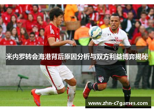 米内罗转会海港背后原因分析与双方利益博弈揭秘 米内罗转会海港背后原因分析与双方利益博弈揭秘