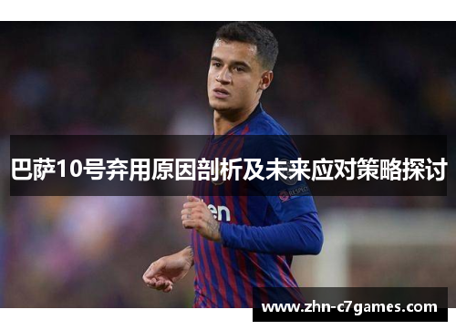 巴萨10号弃用原因剖析及未来应对策略探讨