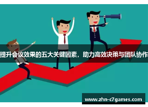 提升会议效果的五大关键因素,助力高效决策与团队协作 提升会议效果的五大关键因素,助力高效决策与团队协作