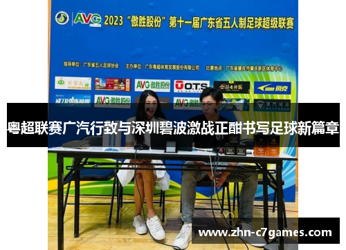 粤超联赛广汽行致与深圳碧波激战正酣书写足球新篇章