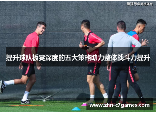 提升球队板凳深度的五大策略助力整体战斗力提升
