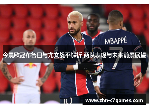 今晨欧冠布鲁日与尤文战平解析 两队表现与未来前景展望
