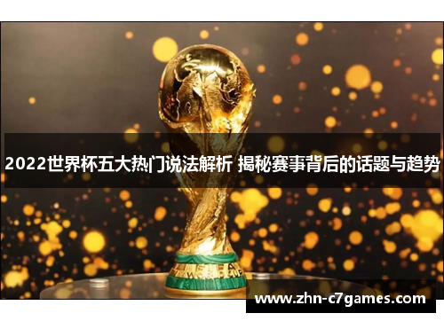 2022世界杯五大热门说法解析 揭秘赛事背后的话题与趋势