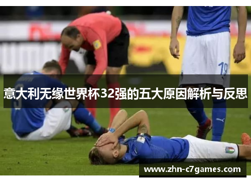意大利无缘世界杯32强的五大原因解析与反思