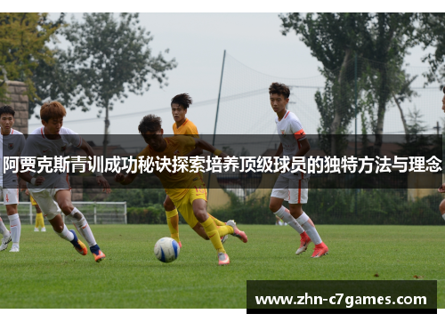 阿贾克斯青训成功秘诀探索培养顶级球员的独特方法与理念