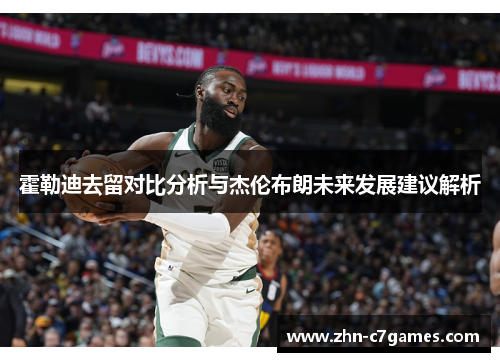 霍勒迪去留对比分析与杰伦布朗未来发展建议解析